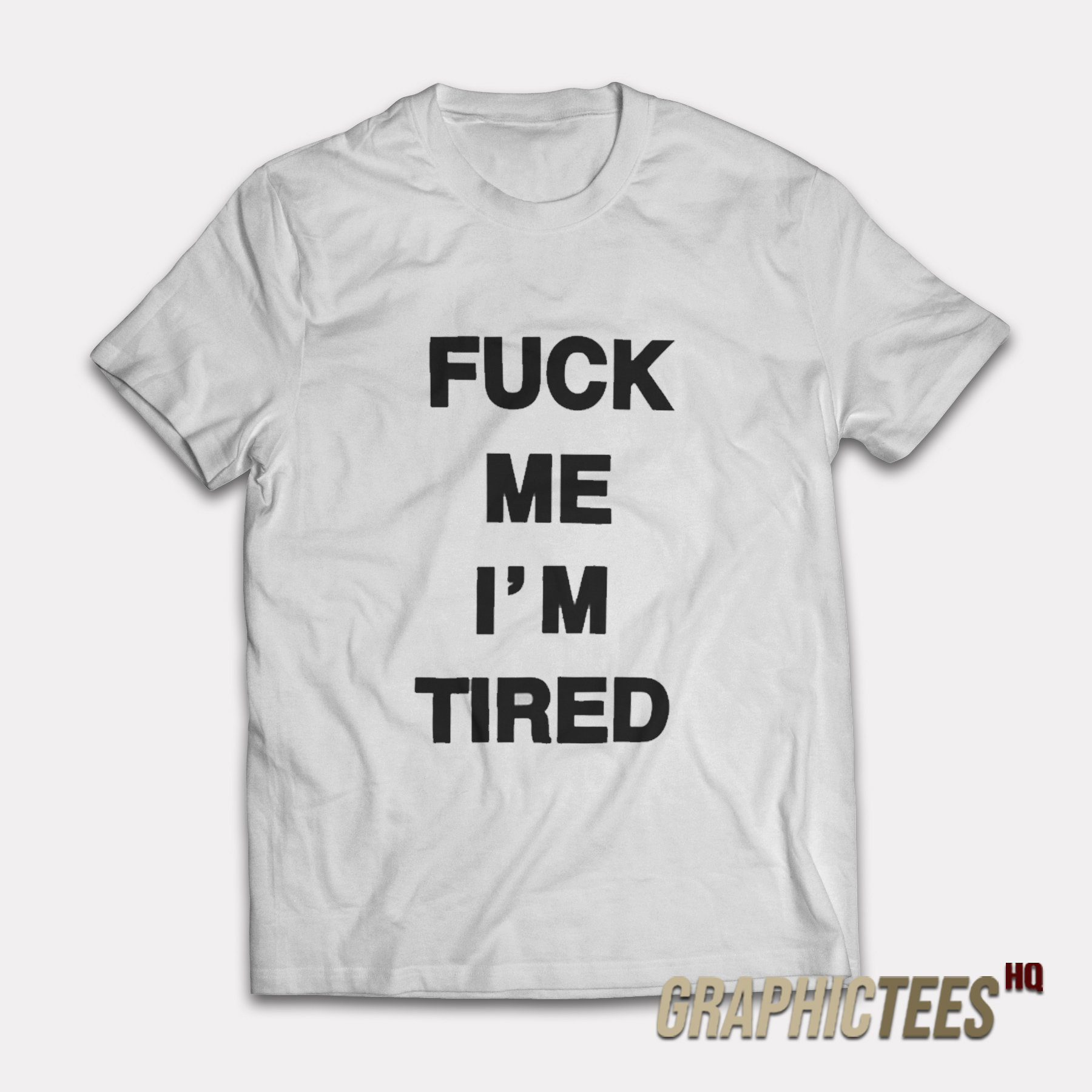 Fuck Me I'm Tired T-Shirt Fuck Me I'm Tired T-Shirt