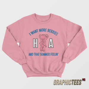 Ha Ha Ha I Want More Berries And That Summer Feelin' Sweatshirt