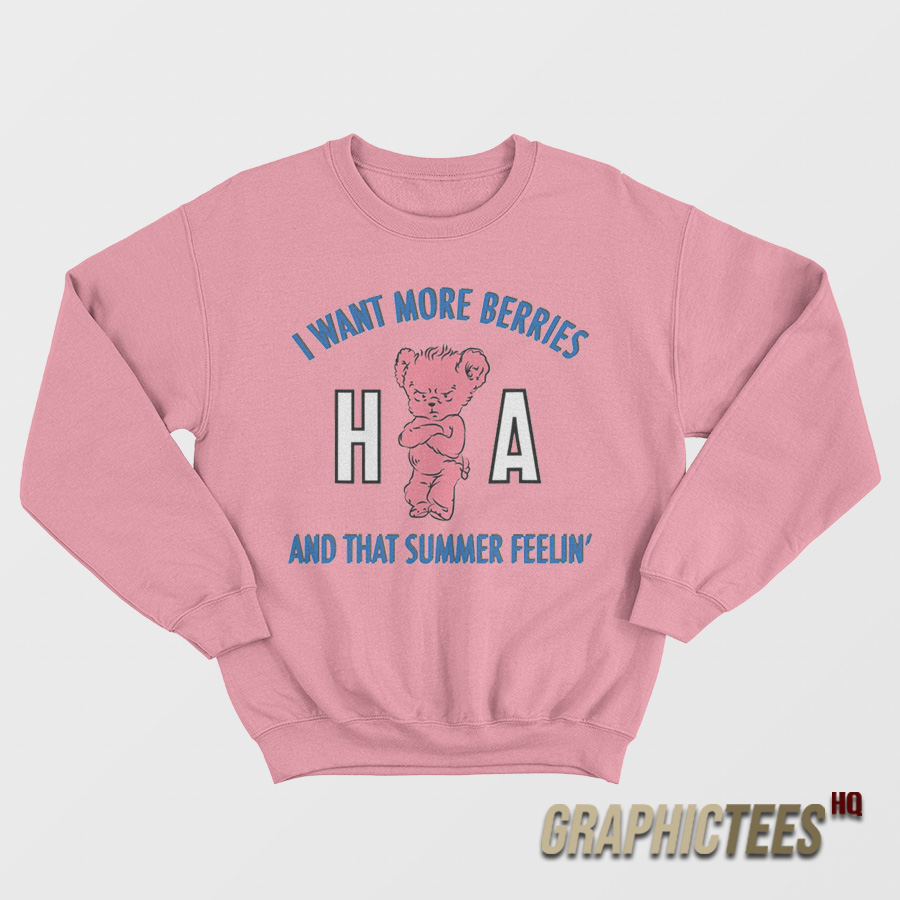 Ha Ha Ha I Want More Berries And That Summer Feelin' Sweatshirt Ha Ha Ha I Want More Berries And That Summer Feelin' Sweatshirt