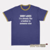 Sorry Ladies I'm Already Like A Brother To Someone Else Ringer T-Shirt