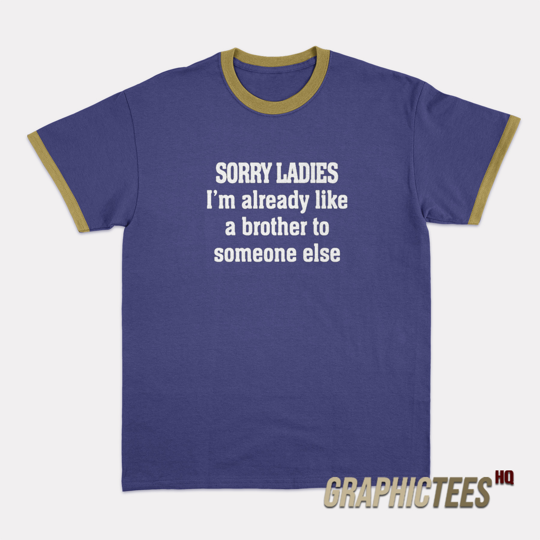 Sorry Ladies I'm Already Like A Brother To Someone Else Ringer T-Shirt Sorry Ladies I'm Already Like A Brother To Someone Else Ringer T-Shirt