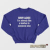 Sorry Ladies I'm Already Like A Brother To Someone Else Sweatshirt