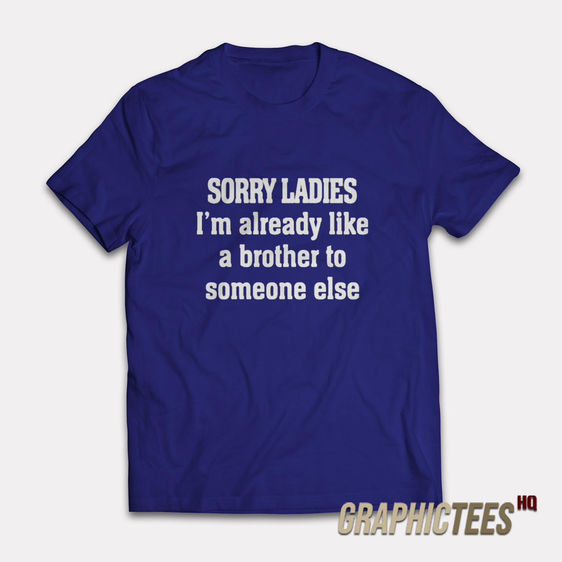 Sorry Ladies I'm Already Like A Brother To Someone Else T-Shirt Sorry Ladies I'm Already Like A Brother To Someone Else T-Shirt