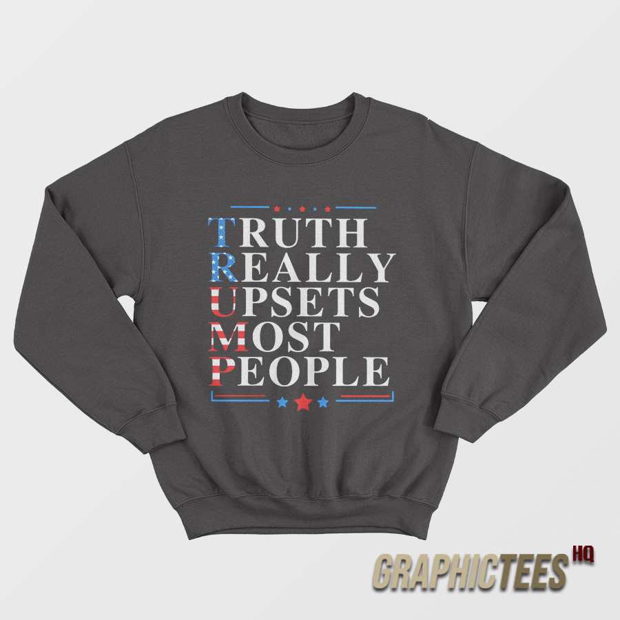 Truth Really Upsets Most People Sweatshirt Truth Really Upsets Most People Sweatshirt