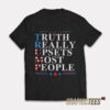 Truth Really Upsets Most People T-Shirt
