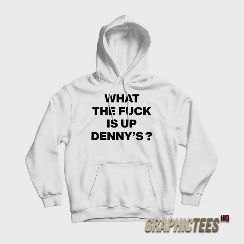 What The Fuck Is Up Denny's Hoodie What The Fuck Is Up Denny's Hoodie