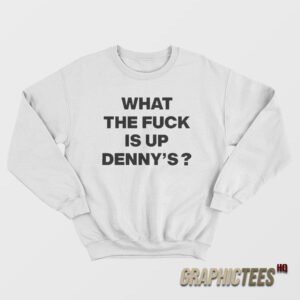 What The Fuck Is Up Denny's Sweatshirt
