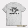 What The Fuck Is Up Denny's T-Shirt