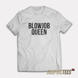Blowjob Queen T-Shirt