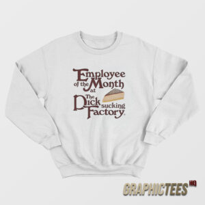 Employee Of The Month At The Dick Sucking Factory Sweatshirt