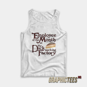 Employee Of The Month At The Dick Sucking Factory Tank Top