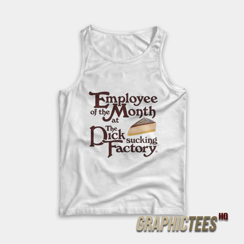 Employee Of The Month At The Dick Sucking Factory Tank Top Employee Of The Month At The Dick Sucking Factory Tank Top