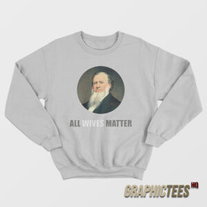 Ol' Brigham All Wives Matter Sweatshirt