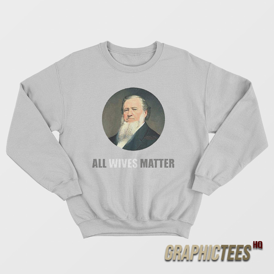 Ol' Brigham All Wives Matter Sweatshirt Ol' Brigham All Wives Matter Sweatshirt