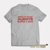 When In Doubt ALways Blame A Man T-Shirt
