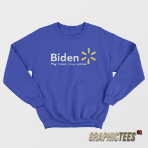Biden Pay More Live Worse Sweatshirt