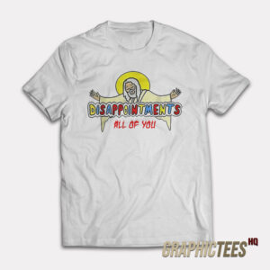 Disappointments All Of You T-Shirt