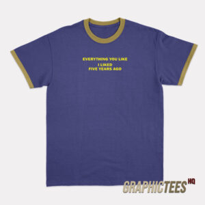 Everything You Like I Liked Five Years Ago Ringer T-Shirt