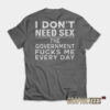 I Don't Need Sex The Government Fucks Me Every Day Me T-Shirt