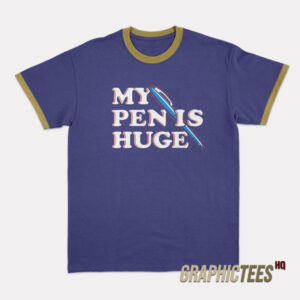 My Pen Is Huge Ringer T-Shirt