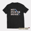My Pen Is Huge T-Shirt