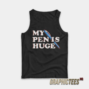 My Pen Is Huge Tank Top