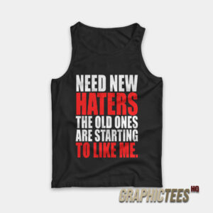 Need New Haters The Old Ones Are Starting To Like Me Tank Top