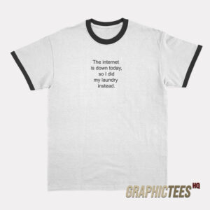 The Internet Is Down Today So I Did My Laundry Instead Ringer T-Shirt