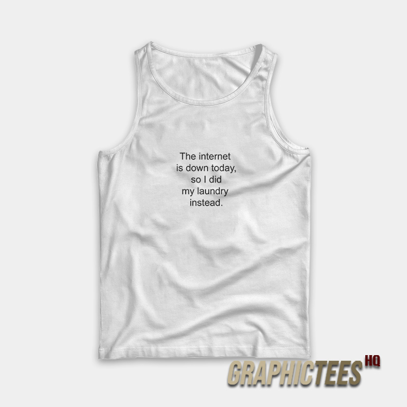 The Internet Is Down Today So I Did My Laundry Instead Tank Top The Internet Is Down Today So I Did My Laundry Instead Tank Top