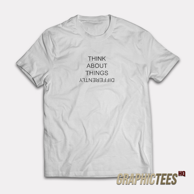 Think About Things Differently T-Shirt Think About Things Differently T-Shirt