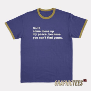 Don't Come Mess Up My Peace Ringer T-Shirt