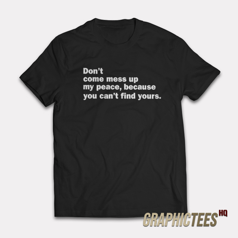 Don't Come Mess Up My Peace T-Shirt Don't Come Mess Up My Peace T-Shirt