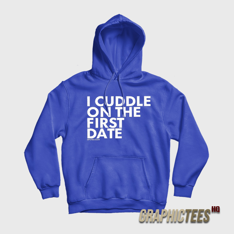 I Cuddle On The First Date Hoodie I Cuddle On The First Date Hoodie