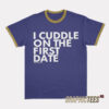 I Cuddle On The First Date Ringer T-Shirt