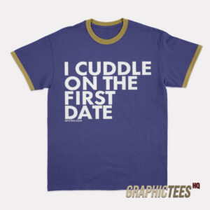I Cuddle On The First Date Ringer T-Shirt