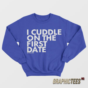I Cuddle On The First Date Sweatshirt