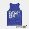 I Cuddle On The First Date Tank Top