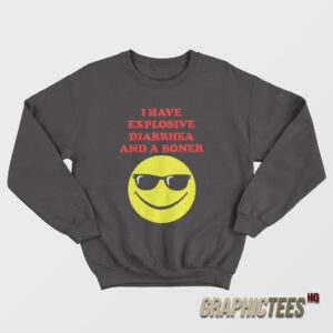 I Have Explosive Diarrhea And A Boner Sweatshirt