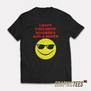 I Have Explosive Diarrhea And A Boner T-Shirt