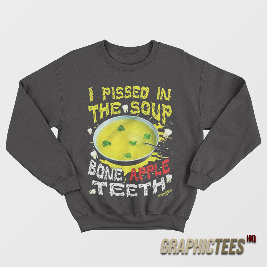 I Pissed In The Soup Bone Apple Teeth Sweatshirt I Pissed In The Soup Bone Apple Teeth Sweatshirt