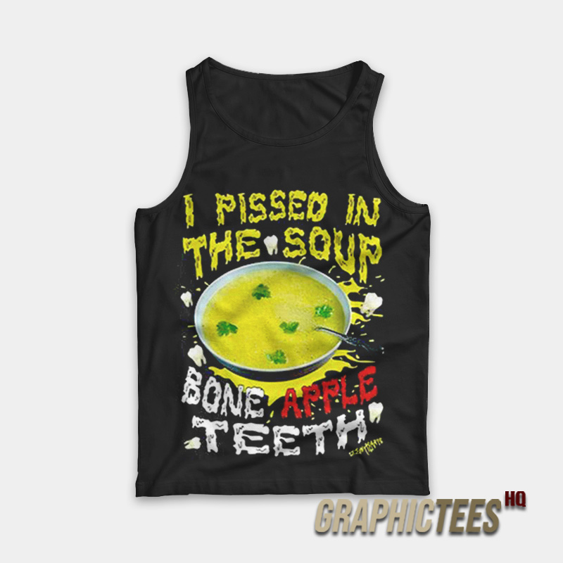 I Pissed In The Soup Bone Apple Teeth Tank Top I Pissed In The Soup Bone Apple Teeth Tank Top