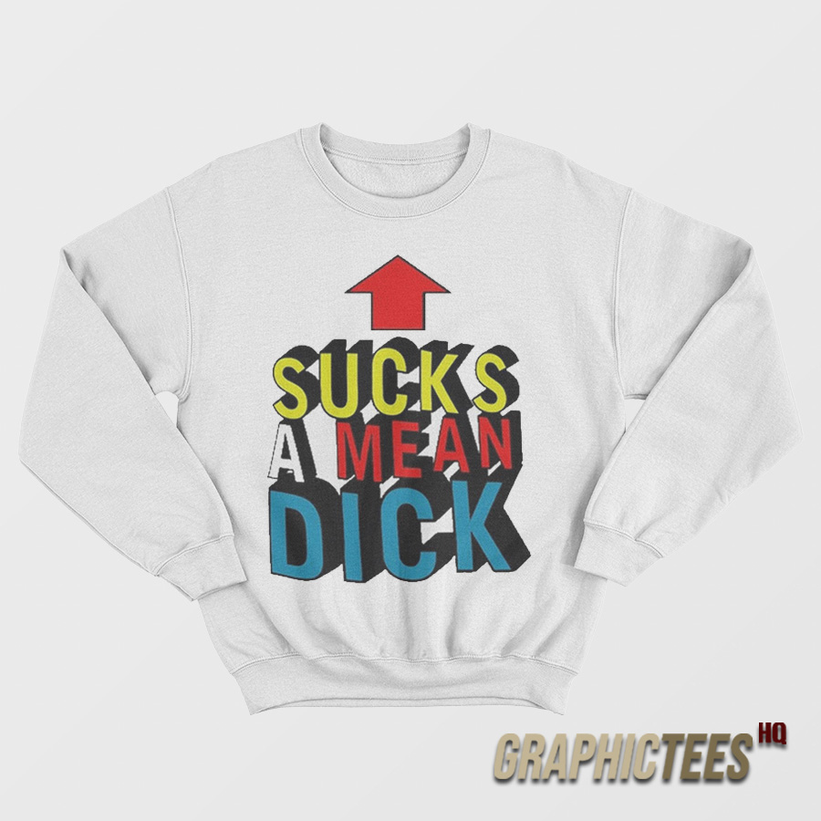 Sucks A Mean Dick Up Arrow Sweatshirt Sucks A Mean Dick Up Arrow Sweatshirt