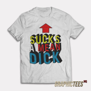 Sucks A Mean Dick Up Arrow T-Shirt