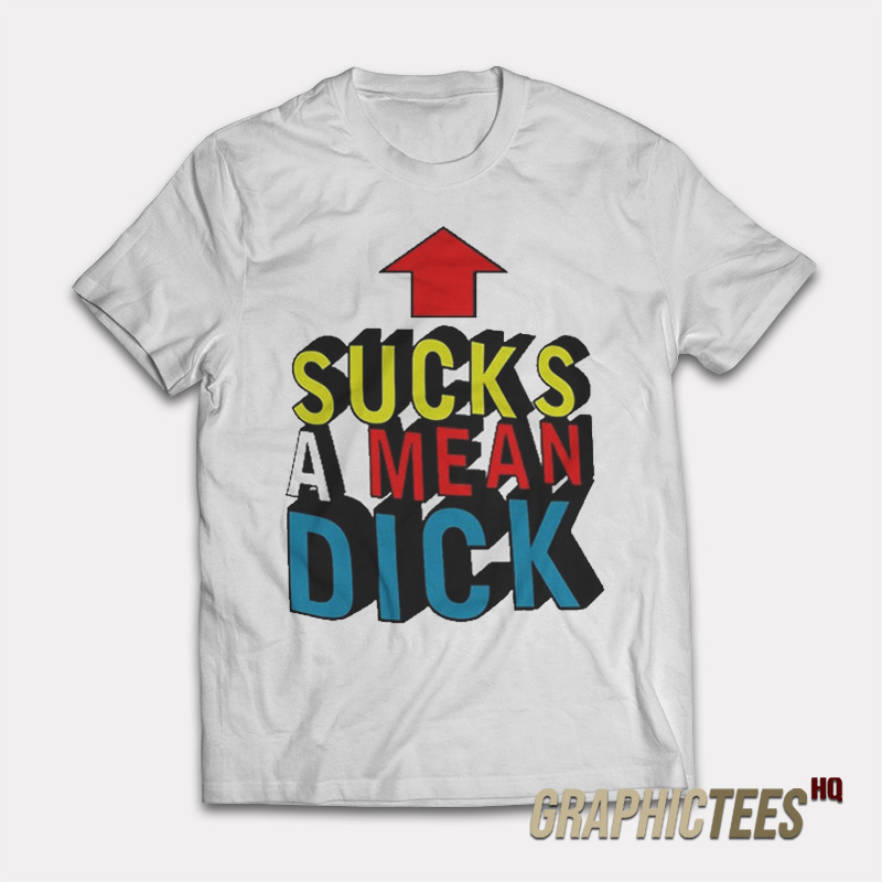 Sucks A Mean Dick Up Arrow T-Shirt Sucks A Mean Dick Up Arrow T-Shirt