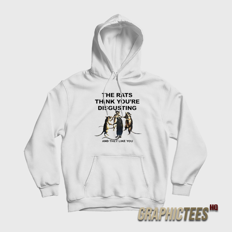 The Rats Think You're Disgusting Hoodie The Rats Think You're Disgusting Hoodie