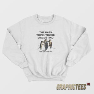 The Rats Think You're Disgusting Sweatshirt