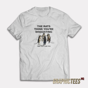 The Rats Think You're Disgusting T-Shirt