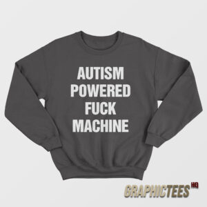 Autism Powered Fuck Machine Sweatshirt