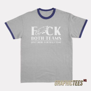 Fuck Both Teams Just Here For Halftime Ringer T-Shirt