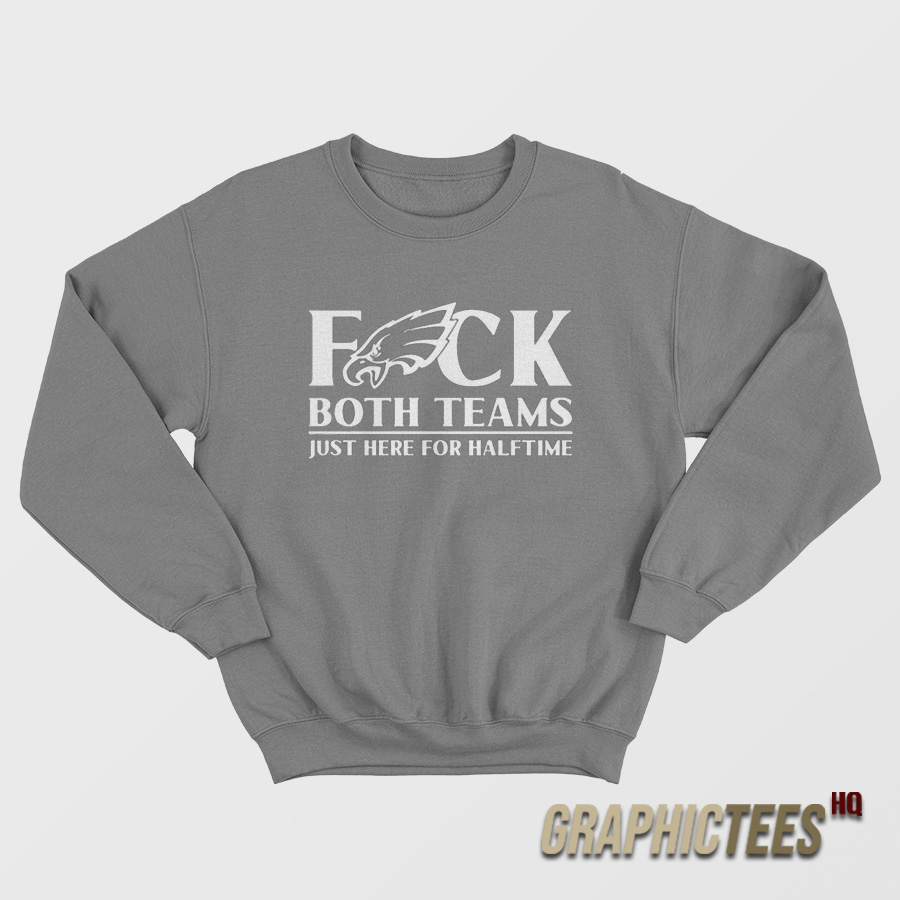 Fuck Both Teams Just Here For Halftime Sweatshirt Fuck Both Teams Just Here For Halftime Sweatshirt